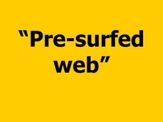 “ Pre-surfed web” 