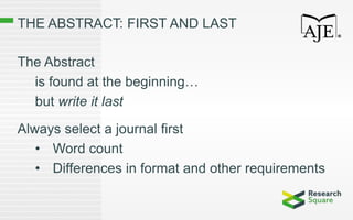 THE ABSTRACT: FIRST AND LAST
The Abstract
is found at the beginning…
but write it last
Always select a journal first
• Word count
• Differences in format and other requirements
 