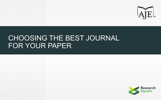 CHOOSING THE BEST JOURNAL
FOR YOUR PAPER
 