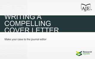 WRITING A
COMPELLING
COVER LETTER
Make your case to the journal editor
 