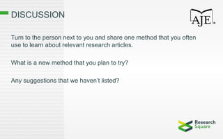 DISCUSSION
Turn to the person next to you and share one method that you often
use to learn about relevant research articles.
What is a new method that you plan to try?
Any suggestions that we haven’t listed?
 