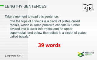 LENGTHY SENTENCES
Take a moment to read this sentence:
“On the tops of crinoids is a circle of plates called
radials, which in some primitive crinoids is further
divided into a lower inferradial and an upper
superradial, and below the radials is a circlet of plates
called basals.”
39 words
(Carpenter, 2001)
 