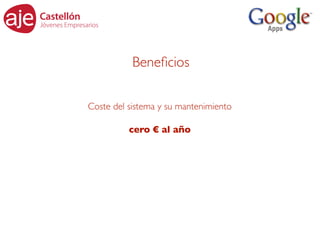 Beneﬁcios

Coste del sistema y su mantenimiento

          cero € al año
 