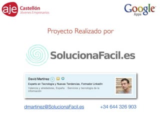 Proyecto Realizado por




dmartinez@SolucionaFacil.es   +34 644 326 903
 