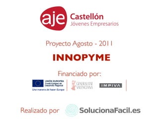 Proyecto Agosto - 2011

          INNOPYME
            Financiado por:




Realizado por
 