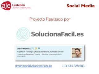 Social Media

          Proyecto Realizado por




dmartinez@SolucionaFacil.es   +34 644 326 903
 