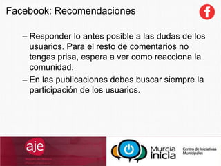 SocialCommerce
– Responder lo antes posible a las dudas de los
usuarios. Para el resto de comentarios no
tengas prisa, espera a ver como reacciona la
comunidad.
– En las publicaciones debes buscar siempre la
participación de los usuarios.
Facebook: Recomendaciones
 