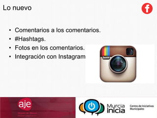Lo nuevo
• Comentarios a los comentarios.
• #Hashtags.
• Fotos en los comentarios.
• Integración con Instagram.
 