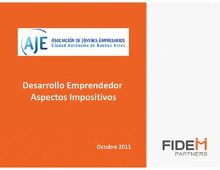 Desarrollo Emprendedor 
Desarrollo Emprendedor
 Aspectos Impositivos



                Octubre 2011
 
