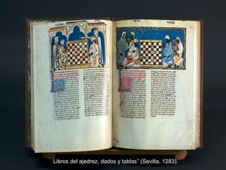 Libros del ajedrez, dados y tablas” (Sevilla, 1283).
 