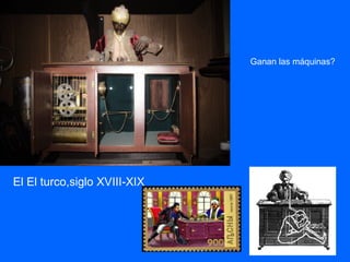 El El turco,siglo XVIII-XIX
Ganan las máquinas?
 