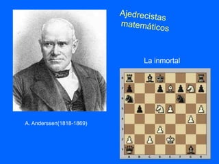 A. Anderssen(1818-1869)
La inmortal
 