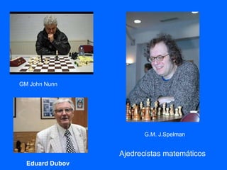 GM John Nunn
G.M. J.Spelman
Eduard Dubov
Ajedrecistas matemáticos
 