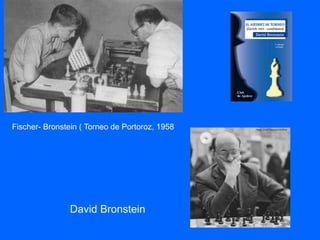 Fischer- Bronstein ( Torneo de Portoroz, 1958
David Bronstein
 