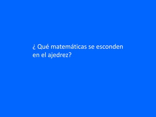 ¿ Qué matemáticas se esconden
en el ajedrez?
 