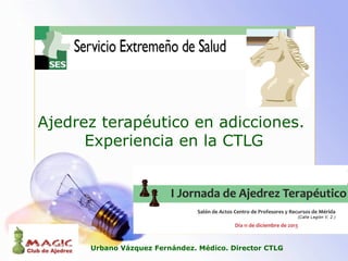 Ajedrez terapéutico en adicciones.
Experiencia en la CTLG

Urbano Vázquez Fernández. Médico. Director CTLG

 