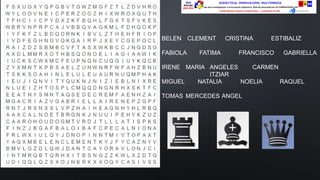 BELEN CLEMENT CRISTINA ESTIBALIZ
FABIOLA FATIMA FRANCISCO GABRIELLA
IRENE MARIA ANGELES CARMEN
ITZIAR
MIGUEL NATALIA NOELIA RAQUEL
TOMAS MERCEDES ANGEL
 