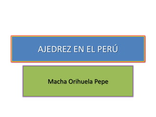 AJEDREZ EN EL PERÚ


  Macha Orihuela Pepe
 
