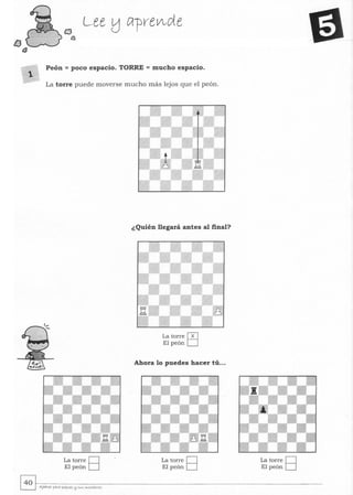 lJ
13
1
Lee tJ {ilpre~de
Peón = poco espacio. TORRE = mucho espacio.
La torre puede moverse mucho más lejos que el peón.
La torre D
El peón D
¿Quién llegará antes al final?
La torre 0
El peón D
Ahora lo puedes hacer tú...
La torre D
El peón D
La torre D
El peón D
~~. ~------~------------------------------------------­~ AJulyez pOYO peq«tS l:l 5C<S "'-O"",tcre5
 