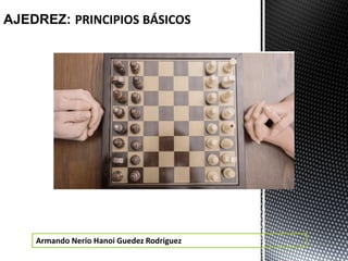 Armando Nerio Hanoi Guedez Rodriguez
AJEDREZ: PRINCIPIOS BÁSICOS‎
 