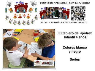 Colores blanco
y negro
Series
 
El tablero del ajedrez
Infantil 4 años
 