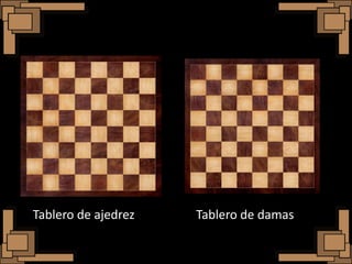 Tablero de ajedrez   Tablero de damas
 