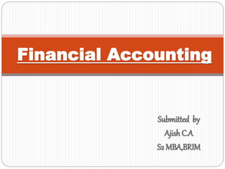 Submitted by
AjishC.A
S2 MBA,BRIM
Financial Accounting
 
