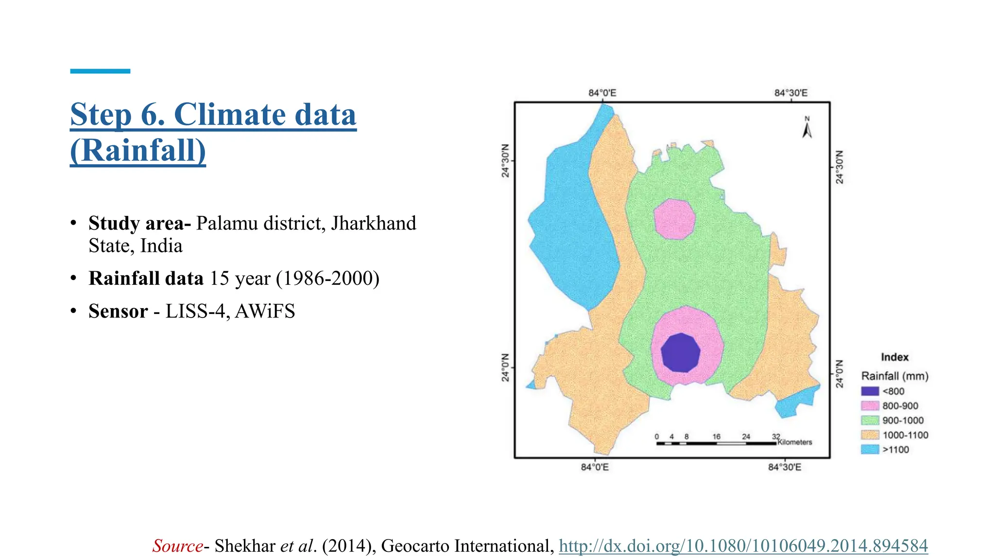 Step 6. Climate data
(Rainfall)
• Study area- Palamu district, Jharkhand
State, India
• Rainfall data 15 year (1986-2000)
• Sensor - LISS-4, AWiFS
Source- Shekhar et al. (2014), Geocarto International, http://dx.doi.org/10.1080/10106049.2014.894584
 