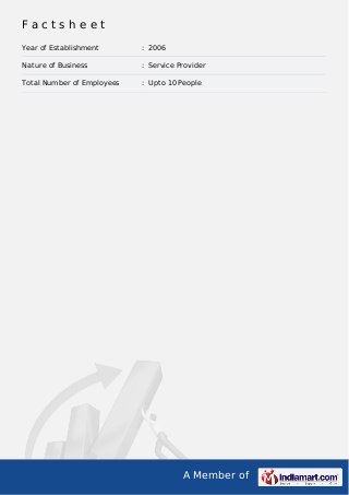 A Member of
F a c t s h e e t
Year of Establishment : 2006
Nature of Business : Service Provider
Total Number of Employees : Upto 10 People
 