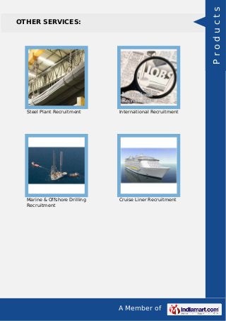 A Member of
OTHER SERVICES:
Steel Plant Recruitment International Recruitment
Marine & Offshore Drilling
Recruitment
Cruise Liner Recruitment
Products
 