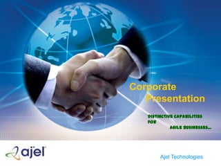 Corporate
   Presentation
   Distinctive capabilities
   for
             Agile Businesses...




        Ajel Technologies
 