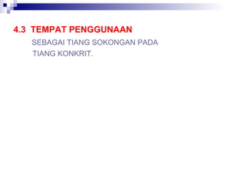 4.3 TEMPAT PENGGUNAAN
SEBAGAI TIANG SOKONGAN PADA
TIANG KONKRIT.
 