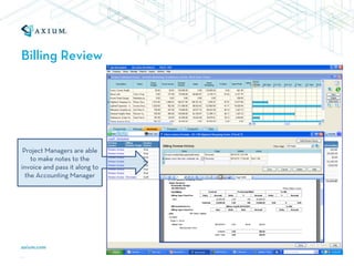 Billing Review




 Project Managers are able
    to make notes to the
invoice and pass it along to
  the Accounting Manager
 