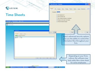 Time Sheets




              Ajera’s advanced security options
              give you the ability to control the
              information flow throughout your
                             firm.




                      Depending on your firms
                     culture, the software may
                    look solely like a time sheet
                       for some employees
 