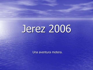 Jerez 2006 Una aventura motera. 