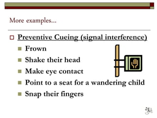 More examples…
 Preventive Cueing (signal interference)
 Frown
 Shake their head
 Make eye contact
 Point to a seat for a wandering child
 Snap their fingers
65
 