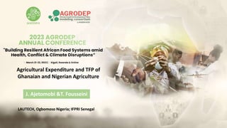 LAUTECH, Ogbomoso Nigeria; IFPRI Senegal
Agricultural Expenditure and TFP of
Ghanaian and Nigerian Agriculture
J. Ajetomobi &T. Fousseini
 