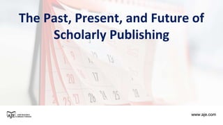 www.aje.comwww.aje.com
The Past, Present, and Future of
Scholarly Publishing
 
