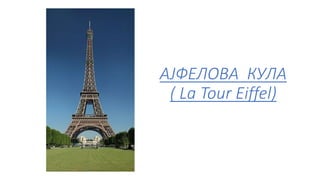 АЈФЕЛОВА КУЛА
( La Tour Eiffel)
 