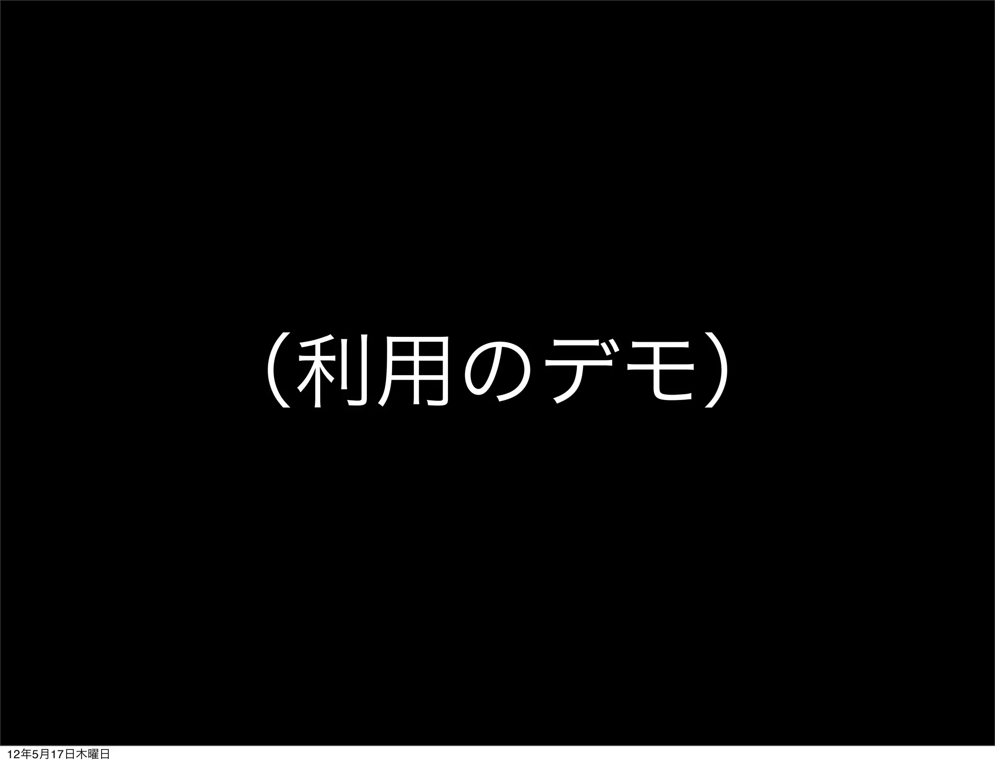 （利用のデモ）



12年5月17日木曜日
 