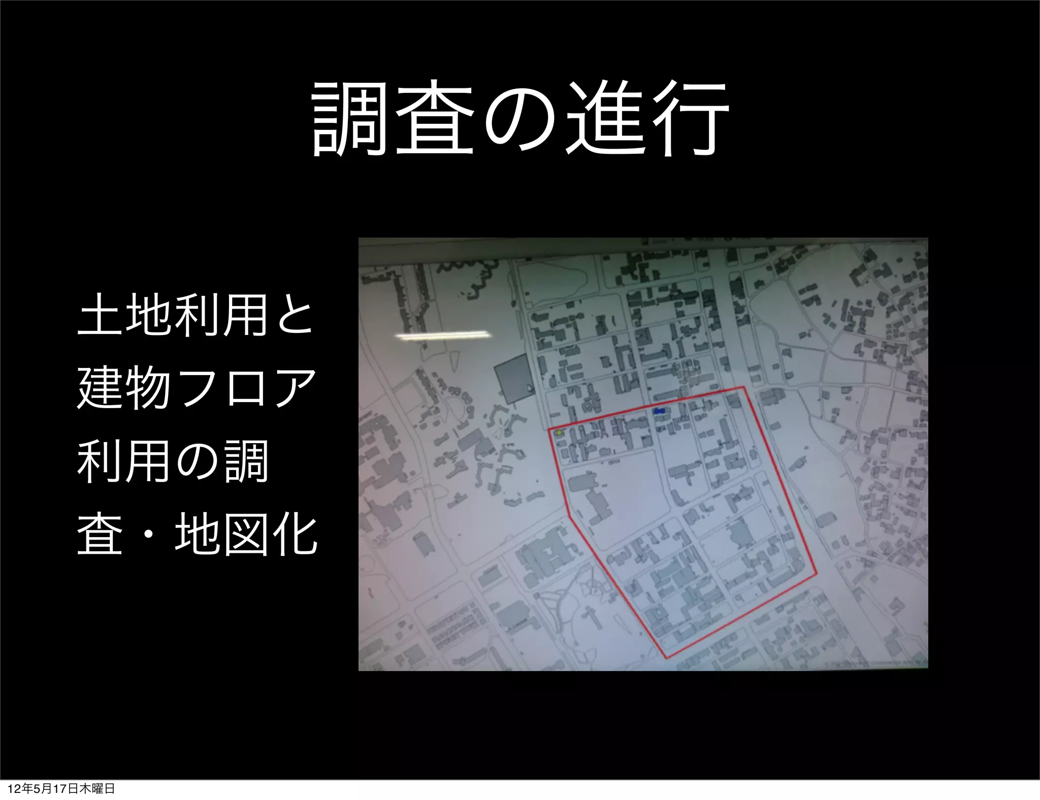 調査の進行

      土地利用と
      建物フロア
      利用の調
      査・地図化



12年5月17日木曜日
 