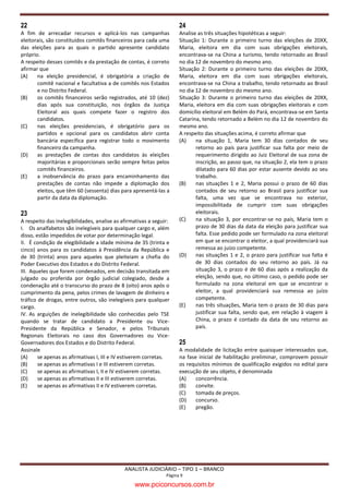 UnB/CESPE – TRE/BA

                                                %10*'%+/'0615 '52'% (+%15
Acerca do conceito e da classificação das constituições, assim como              Um candidato ao cargo de deputado estadual, que está com
dos direitos e das garantias fundamentais, julgue os itens a seguir.   o registro sub judice, continua praticando atos de campanha e grava
   Toda constituição é necessariamente escrita e representada por    um programa eleitoral a ser veiculado no horário eleitoral gratuito.
     um texto solene e codificado.                                     A respeito dessa situação hipotética, julgue os itens que seguem.
   Como forma de aquisição da nacionalidade secundária, de
     acordo com a Constituição Federal de 1988 (CF), é possível o         O fato de esse candidato estar com o registro sub judice não o
     processo de naturalização tácito ou automático, para todos             impede de praticar atos relativos à campanha e utilizar-se do
     aqueles estrangeiros que se encontram no país há mais de               horário eleitoral gratuito.
     dez anos e não declararam a intenção de conservar a
                                                                          Caso o registro desse candidato permaneça sub judice no dia
     nacionalidade de origem.
                                                                            da eleição, seu nome será mantido na urna eletrônica, mas a
Com relação às disposições da CF acerca da administração pública            validade dos votos a ele atribuídos fica condicionada ao
e dos servidores públicos, julgue o próximo item.                           deferimento do registro de sua candidatura.
   Aos servidores titulares de cargos efetivos da União, dos            Se o registro desse candidato permanecer sub judice no dia da
     estados, do Distrito Federal e dos municípios, incluídas suas          eleição e o seu registro não for deferido, o cômputo dos votos
     autarquias e fundações, é assegurado regime de previdência de          será mantido em benefício do seu respectivo partido ou da
     caráter contributivo e solidário, mediante contribuição do
                                                                            coligação.
     respectivo ente público, dos servidores ativos e inativos e dos
     pensionistas.                                                     Acerca das regras concernentes à filiação partidária, julgue os itens
No que se refere às disposições contidas na CF acerca do Poder         a seguir.
Legislativo, Poder Executivo e Poder Judiciário, julgue os itens          O cidadão que pretende concorrer a cargo eletivo poderá
seguintes.
                                                                            mudar de partido no ano do pleito, desde que ainda não tenha
   Nos crimes comuns, o presidente da República não está sujeito          havido a convenção do partido com a finalidade de escolher
     à prisão enquanto não for proferida sentença condenatória.             seus respectivos candidatos.
   O Tribunal Superior Eleitoral (TSE) será composto, no                A lei limita o acesso dos órgãos de direção nacional dos
     mínimo, por sete membros, escolhidos mediante eleição pelo             partidos políticos às informações de seus filiados constantes do
     voto secreto de três juízes entre os ministros do Supremo
                                                                            cadastro eleitoral, como forma de assegurar a privacidade dos
     Tribunal Federal (STF), dois juízes entre os ministros do
                                                                            eleitores e dos candidatos, ainda que em relação aos partidos
     Superior Tribunal de Justiça (STJ) e, por nomeação do
     presidente da República, de dois juízes entre seis advogados de        que se encontram filiados.
     notável saber jurídico e idoneidade moral, indicados pelo STF.    Considerando um eleitor que esteja respondendo a processo de
Com relação à organização administrativa em sentido amplo, julgue      exclusão de inscrição, julgue os itens subsequentes.
os itens subsequentes.
                                                                          A lei admite que o eleitor, durante o processo de exclusão, vote
   Como exemplo da incidência do princípio da inafastabilidade            validamente.
     do controle jurisdicional sobre os atos administrativos no
                                                                          É defeso ao juiz eleitoral conhecer de ofício a exclusão do
     ordenamento jurídico brasileiro, é correto citar a vigência do
     sistema do contencioso administrativo ou sistema francês.              eleitor.

   A administração indireta (ou descentralizada) é composta por         Como o interesse de agir é exclusivo do eleitor, outro eleitor
     entidades sem personalidade jurídica.                                  não poderá promover a sua defesa em caso de exclusão.
Acerca dos atos e dos poderes administrativos, julgue os itens a       Com relação ao registro da candidatura, julgue o próximo item.
seguir.
                                                                          A lei permite que o próprio candidato requeira o registro
   Ato administrativo complexo é aquele que resulta do somatório          perante a justiça eleitoral, caso seu partido ou coligação não o
     de manifestações de vontade de mais de um órgão, por                   faça.
     exemplo, a aposentadoria.
   Quando um fiscal apreende remédios com prazo de validade          Quanto aos órgãos da justiça eleitoral, julgue os itens seguintes.
     vencido, expostos em prateleiras de uma farmácia, tem-se             As juntas eleitorais não são consideradas órgãos da justiça
     exemplo do poder disciplinar da administração pública.
                                                                            eleitoral, constituindo-se em mera divisão regional realizada
A respeito dos agentes públicos, julgue o item seguinte.                    pelo juiz que a preside.
   Segundo a CF, a administração pública pode promover a                A aprovação do afastamento de juízes dos tribunais regionais
     contratação de servidores públicos por tempo determinado,              eleitorais é de competência do TSE.
     sem realização de concurso público, quando houver
                                                                          Compete privativamente ao TSE julgar os conflitos de
     excepcional interesse público e para atender necessidades
                                                                            competência de juízes eleitorais de determinado estado.
     temporárias.

%CTIQ  #PCNKUVC ,WFKEK¶TKQ   TGC #FOKPKUVTCVKXC                                                                                      

                                                      w ww.pciconcursos.com.br
 