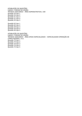 2. Alteração de Gabarito:

Analista Judiciário - Área Administrativa - Especialidade Contabilidade (C03)
Questão 49 tipo 1 B
Questão 49 tipo 2 D
Questão 50 tipo 3 D
Questão 50 tipo 4 B
Questão 48 tipo 5 B

Questão 32 tipo 1 B
Questão 32 tipo 2 C
Questão 33 tipo 3 C
Questão 33 tipo 4 D
Questão 31 tipo 5 D
 