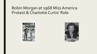 Robin Morgan at 1968 MissAmerica
Protest & Charlotte Curtis’ Role
 