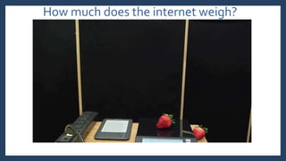 How much does the internet weigh?
 