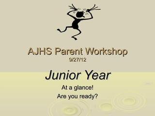 AJHS Parent Workshop
         9/27/12


   Junior Year
      At a glance!
     Are you ready?
 