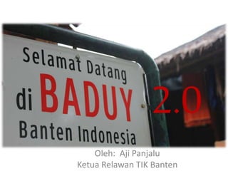 2.0
Oleh: Aji Panjalu
Ketua Relawan TIK Banten
 