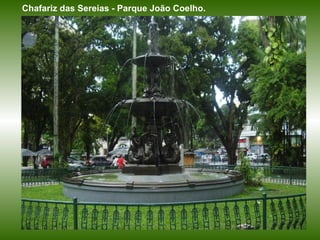 Chafariz das Sereias - Parque João Coelho. 
