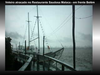 Veleiro atracado no Restaurante Saudosa Maloca - em frente Belém 