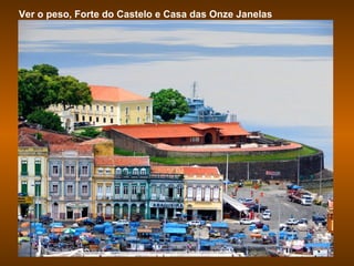 Ver o peso, Forte do Castelo e Casa das Onze Janelas 